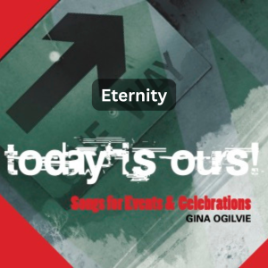 A Green with Red details Cover Image of Today is Ours, Songs For Events and Celebrations by Gina Ogilvie with the title, Eternity.