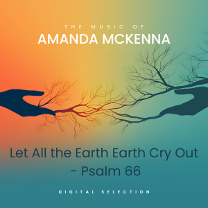A Green and Orange background with two hand reaching out like tree branches cover image of Let All The Earth Cry Out - Psalm 66, digital selection, The Music of Amanda McKenna.