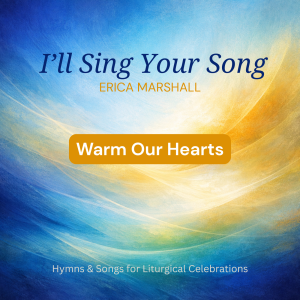 A Blue Cover Image of I'll Sing Your Song by Erica Marshall with the title, Warm Our Hearts. Hymns and Songs for Liturgical Celebrations.