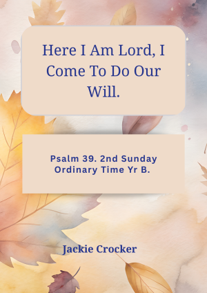 Here I Am Lord, I Come To Do Our Will. Psalm 39. 2nd Sunday Ordinary Time Yr B.